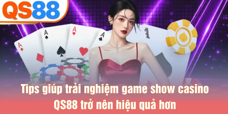 Tips giúp trải nghiệm game show casino QS88 trở nên hiệu quả hơn