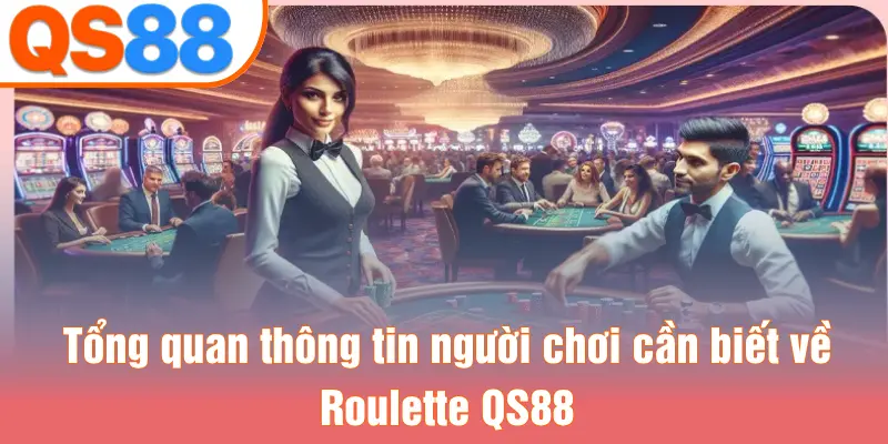 Tổng quan thông tin người chơi cần biết về Roulette QS88