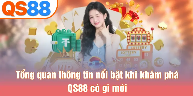 Tổng quan thông tin nổi bật khi khám phá QS88 có gì mới
