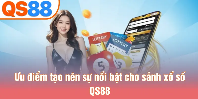 Ưu điểm tạo nên sự nổi bật cho sảnh xổ số QS88