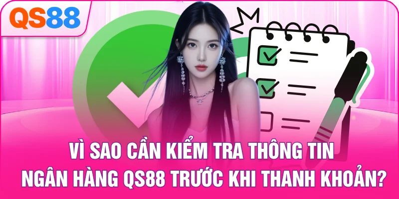 Vì sao cần kiểm tra thông tin ngân hàng QS88 trước khi thanh khoản?