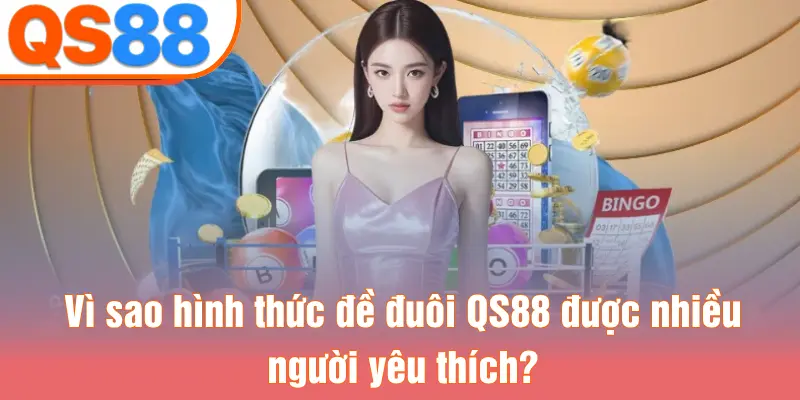 Vì sao hình thức đề đuôi QS88 được nhiều người yêu thích?