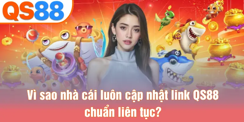 Vì sao nhà cái luôn cập nhật link QS88 chuẩn liên tục?