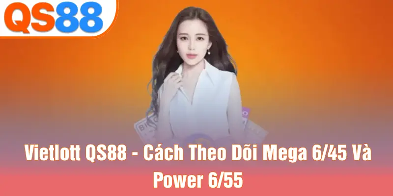 Vietlott QS88 - Cách Theo Dõi Mega 6/45 Và Power 6/55