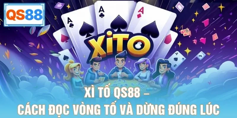 Xì Tố QS88 – Cách Đọc Vòng Tố Và Dừng Đúng Lúc